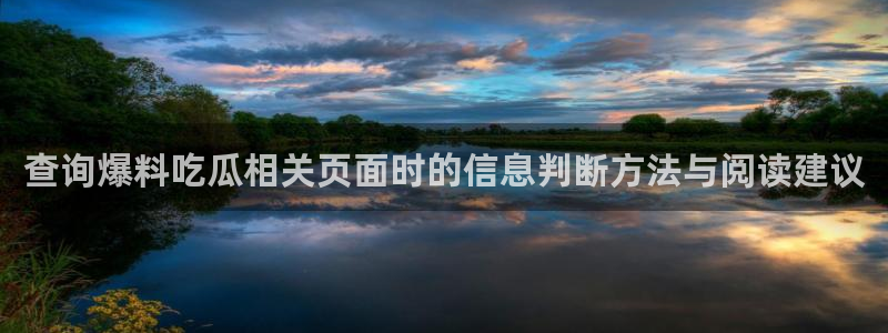 今日热门话题:查询爆料吃瓜相关页面时的信息判断方法与阅读建议